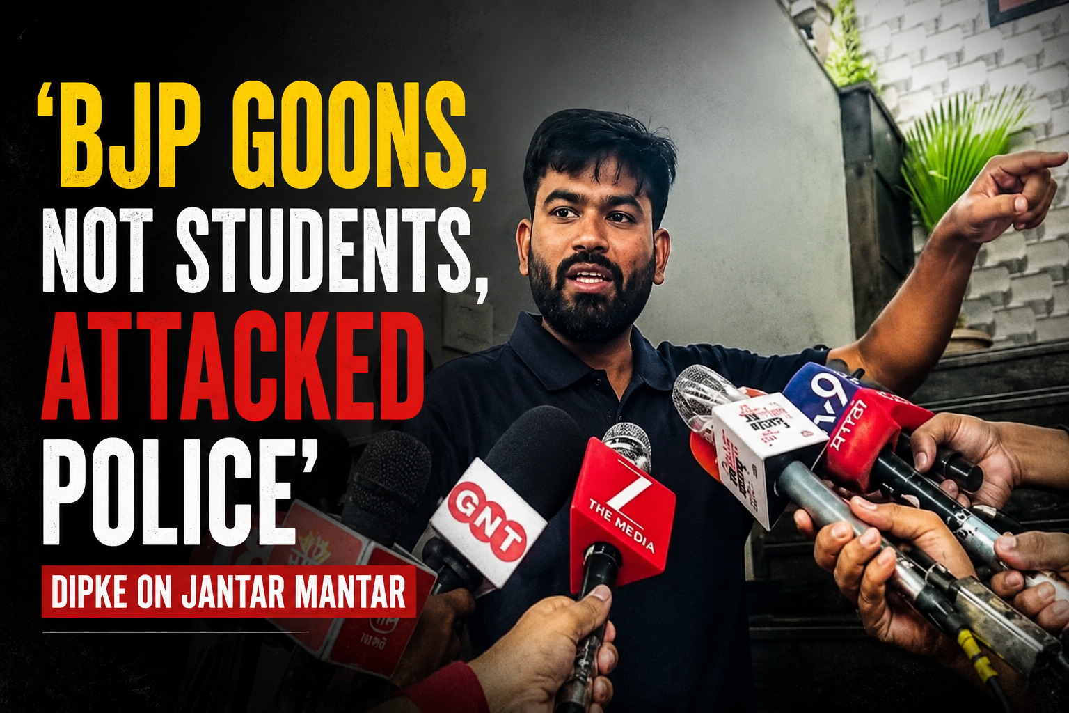 ‘BJP Goons, Not Students, Attacked Police’: Dipke on Jantar Mantar