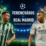 Ferencváros vs Real Madrid: 2026 Match Preview & History